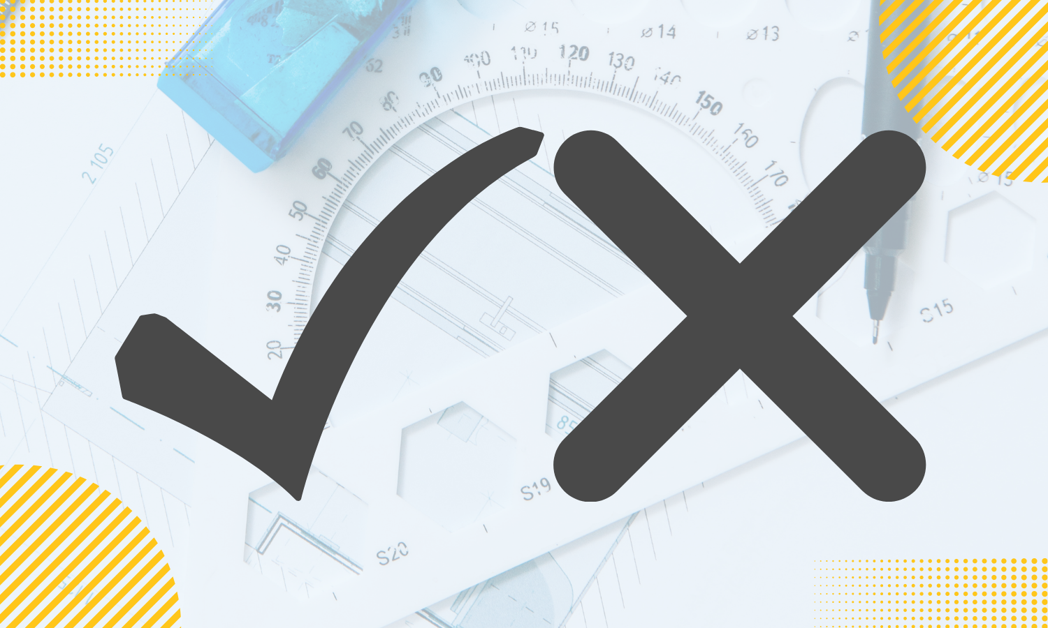 faded engineering tools/papers in background with larger full saturation dark gray check mark and x overlaid